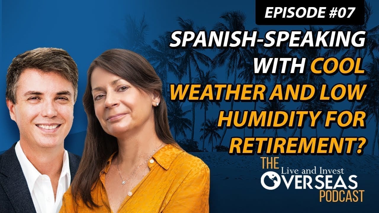 Podcast From Paris #7: Spanish-speaking place with cool weather and low humidity for retirement?